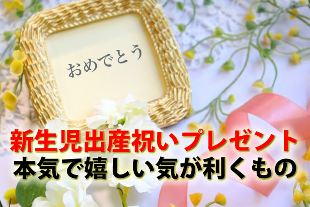 新生児出産祝いプレゼント自分では買わない本気で嬉しい気が利くもの