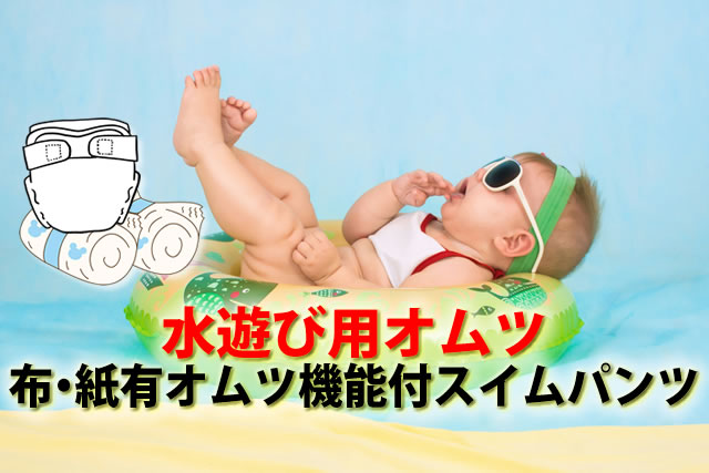 布・紙タイプ水遊び用オムツ8選。オムツ機能付きスイムベビーパンツ